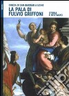 La pala di Fulvio Griffoni nella chiesa di San Giacomo a Udine. Storia e restauro. Ediz. illustrata libro