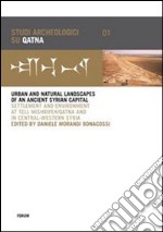 Urban and natural landscapes of an ancient syrian capital. Settlement and environment at Tell Mishrifeh-Qatna and in central-western Syria. Ediz. inglese e francese libro