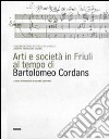 Arti e società in Friuli al tempo di Bartolomeo Cordans. Ediz. illustrata libro di Grattoni D'Arcano M. (cur.)
