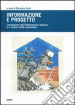 Informazione e progetto. L'evoluzione dell'informazione tecnica e l'indotto delle costruzioni. Ediz. illustrata libro