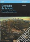 L'immagine del territorio. Società e paesaggi del Friuli nei disegni e nella cartografia storica (secoli XVI-XIX). Con DVD libro