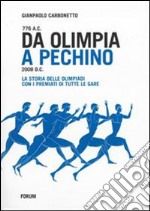 Da Olimpia a Pechino. 776 a. C. - 2008 d. C. La storia delle Olimpiadi con i premiati di tutte le gare