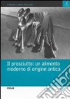 Il prosciutto. Un alimento moderno di origine antica libro