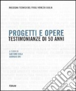 Progetti e opere. Testimonianze di 50 anni (1953-2002). Rassegna tecnica del Friuli Venezia Giulia libro