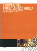 I numeri del Friuli Venezia Giulia. Economia, società, innovazione nel periodo 1997/2007 libro