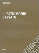 Il patrimonio salvato. Il recupero dell'architettura spontanea friuliana dopo gli eventi sismici del 1976