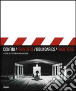 Confini/frontiere-Boundaries/frontiers. Ediz. bilingue libro