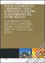 Sistemi agroenergetici e adattamenti locali: opportunità di sviluppo di biocarburanti da settore agricolo libro