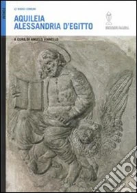 Aquileia/Alessandria d'Egitto. Le radici comuni libro