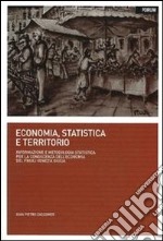 Economia, statistica e territorio. Informazione e metodologia statistica per la conoscenza dell'economia del Friuli Venezia Giulia libro