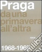 Praga. Da una primavera all'altra: 1968-1969. Ediz. illustrata libro