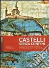 Castelli senza confini. Vol. 1: Un viaggio tra le opere fotificate del Friuli Venezia Giulia e della Slovenia libro