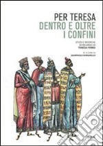 Per Teresa: Dentro e oltre i confini-Obiettivo Romania. Studi e ricerche in ricordo di Teresa Ferro libro