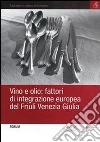 Vino e olio: fattori di integrazione europea del Friuli Venezia Giulia libro