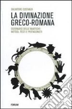 La divinazione greco-romana. Dizionario delle tecniche di divinazione nel mondo antico libro