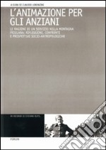 L'Animazione per gli anziani. Le ragioni di un servizio nella montagna friulana: riflessioni, confronti e prospettive socio-antropologiche libro