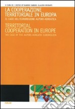 La cooperazione territoriale in Europa. Il caso dell'euroregione alpino-adriatica. Ediz. italiana e inglese libro