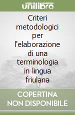 Criteri metodologici per l'elaborazione di una terminologia in lingua friulana libro