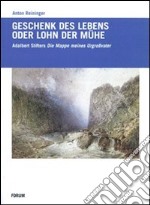 Geschenck des Lebens oder Lohn der Mühe. Adalbert Stifters «Mappe meines Urgroßvaters» libro