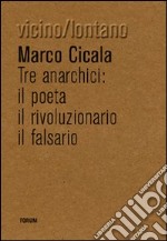 Tre anarchici. Il poeta, il rivoluzionario, il falsario libro