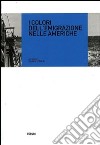 I colori dell'emigrazione nelle Americhe libro di Serafin S. (cur.)