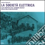 La società elettrica. Alla scoperta del carbone bianco nella valle dell'Alto Bût. Con DVD libro