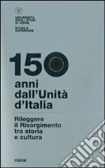 150 anni dall'Unità d'Italia. Rileggere il Risorgimento tra storia e cultura. Con DVD libro