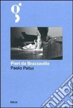 Pieri da Brazzaville. La straordinaria avventura di un esploratore friulano in Africa libro