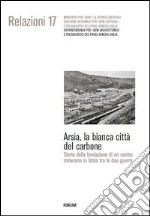 Arsia, la bianca città del carbone. Storia della fondazione di un centro minerario in Istria fra le due guerre libro