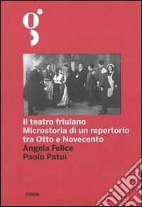 Il teatro friulano. Microstoria di un repertorio tra Otto e Novecento