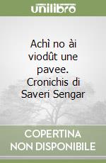 Achì no ài viodût une pavee. Cronichis di Saveri Sengar libro