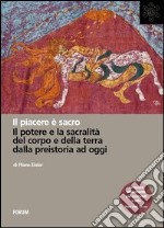 Il piacere è sacro. Il potere e la sacralità del corpo e della terra dalla preistoria a oggi libro