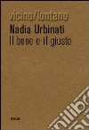 Il bene e il giusto libro di Urbinati Nadia