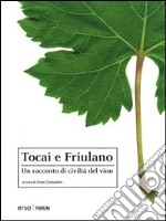 Tocai e Friulano. Un racconto di civiltà del vino libro