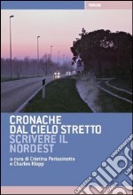 Cronache dal cielo stretto. Scrivere il Nordest libro