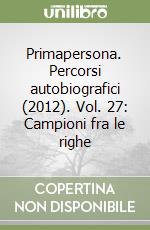 Primapersona. Percorsi autobiografici (2012). Vol. 27: Campioni fra le righe libro