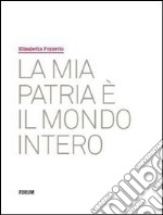 La mia patria è il mondo intero. Ediz. illustrata libro