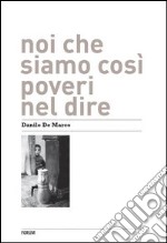 Noi che siamo così poveri nel dire. Ediz. illustrata libro