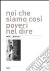 Noi che siamo così poveri nel dire. Ediz. illustrata libro