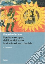 Il nemico intimo. Perdita e recupero dell'identità sotto la dominazione coloniale libro