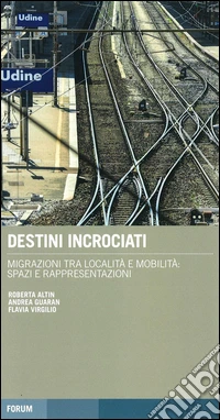 Destini incrociati. Migrazioni tra località e mobilità: spazi e rappresentazioni