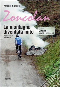 Zoncolan. La montagna diventata mito libro