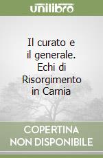 Il curato e il generale. Echi di Risorgimento in Carnia