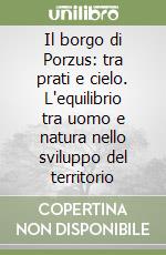 Il borgo di Porzus: tra prati e cielo. L'equilibrio tra uomo e natura nello sviluppo del territorio