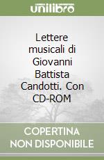 Lettere musicali di Giovanni Battista Candotti. Con CD-ROM libro