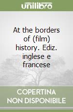 At the borders of (film) history. Ediz. inglese e francese