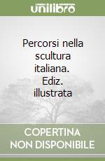 Percorsi nella scultura italiana. Ediz. illustrata libro