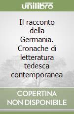 Il racconto della Germania. Cronache di letteratura tedesca contemporanea libro