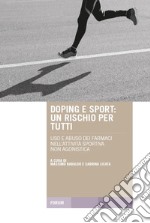 Doping e sport. Un rischio per tutti. Uso e abuso dei farmaci nell'attività sportiva non agonistica libro