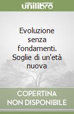 Evoluzione senza fondamenti. Soglie di un'età nuova libro